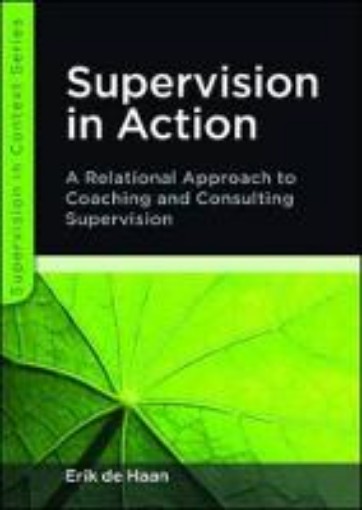 Picture of Supervision in Action: A Relational Approach to Coaching and Consulting Supervision