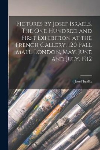 Picture of Pictures by Josef Israels. The one Hundred and First Exhibition at the French Gallery, 120 Pall Mall, London, May, June and July, 1912