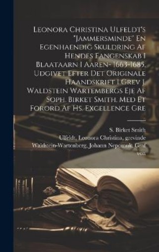 Picture of Leonora Christina Ulfeldt's "Jammersminde" En egenhaendig skuldring af hendes fangenskab i Blaataarn i aaren- 1663-1685, udgivet efter det originale haandskrift i grev J. Waldstein Wartembergs eje af Soph. Birket Smith. Med et forord af hs. excellence gre
