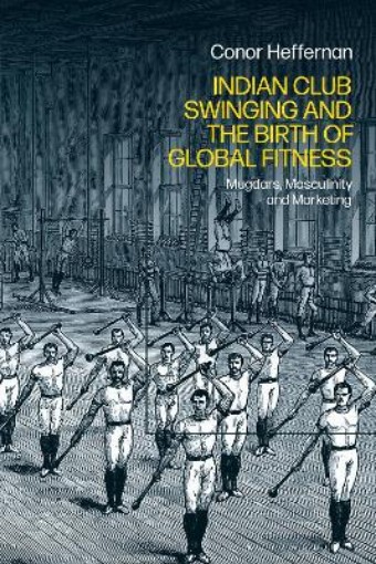 Picture of Indian Club Swinging and the Birth of Global Fitness