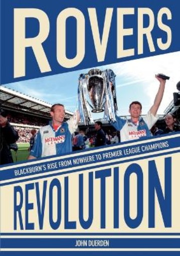 Picture of Rovers Revolution Blackburn's Rise From Nowhere to Premier League Champions