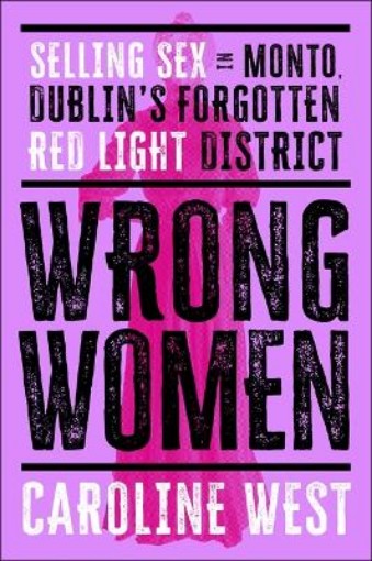 Picture of Wrong Women: Selling Sex in Monto, Dublin's Forgotten Red Light District