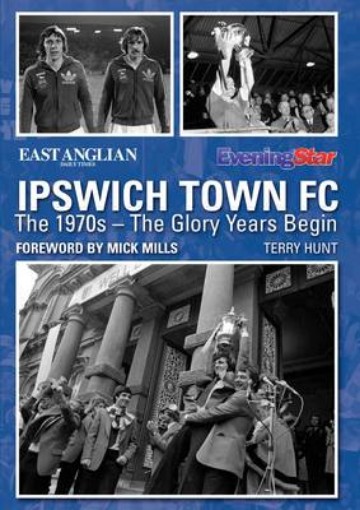 Picture of Ipswich Town FC: The 1970s - The Glory Years Begin