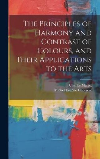 Picture of Principles of Harmony and Contrast of Colours, and Their Applications to the Arts
