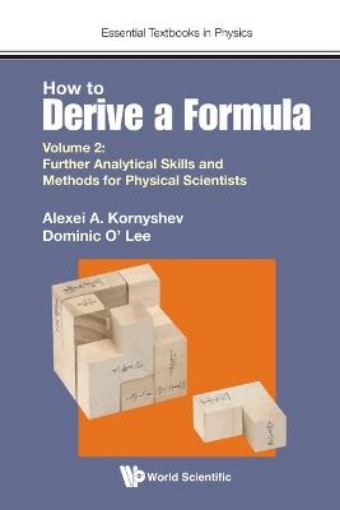 Picture of How To Derive A Formula - Volume 2: Further Analytical Skills And Methods For Physical Scientists