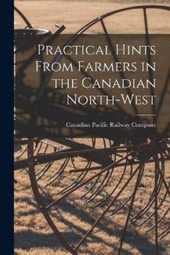 Picture of Practical Hints From Farmers in the Canadian North-West [microform]