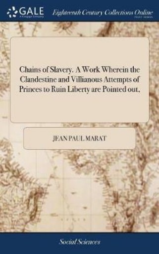 Picture of Chains of Slavery. A Work Wherein the Clandestine and Villianous Attempts of Princes to Ruin Liberty are Pointed out,