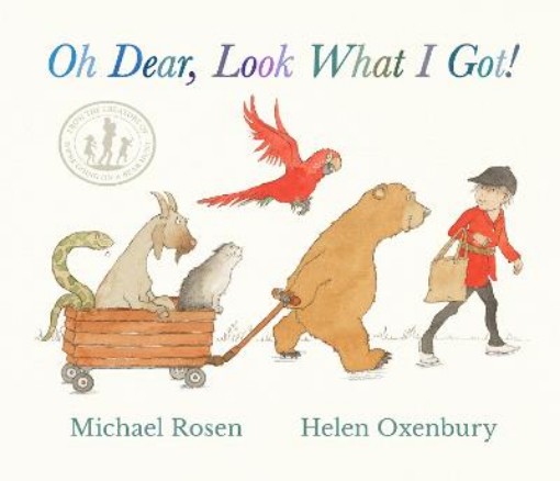 Picture of Oh Dear, Look What I Got!: A new instant rhyming classic from Michael Rosen and Helen Oxenbury, creators of the multi-million-copy-selling family favourite WE'RE GOING ON A BEAR HUNT
