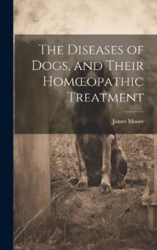 Picture of Diseases of Dogs, and Their Homoeopathic Treatment