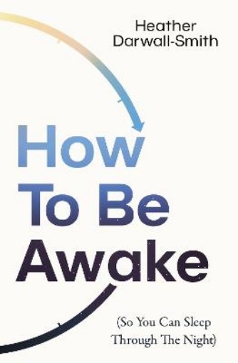 Picture of How to Be Awake (So You Can Sleep Through the Night)