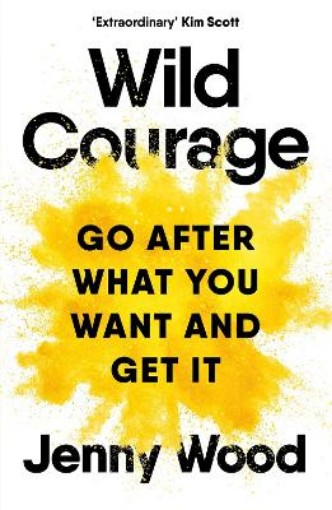 Picture of Wild Courage: Go After What You Want and Get It