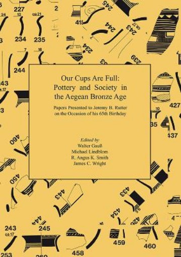 Picture of Our Cups Are Full: Pottery and Society in the Aegean Bronze Age. Papers Presented to Jeremy B. Rutter on the Occasion of his 65th Birthday