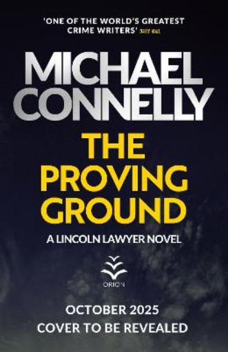 Picture of The Proving Ground: The Brand New Blockbuster Lincoln Lawyer Thriller