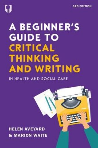 Picture of Beginner's Guide to Critical Thinking and Writing in Health and Social Care, 3e
