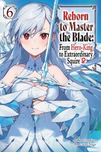Picture of Reborn to Master the Blade: From Hero-King to Extraordinary Squire, Vol. 6 (light novel)