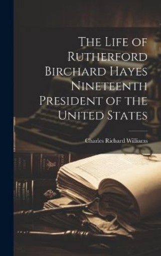 Picture of Life of Rutherford Birchard Hayes Nineteenth President of the United States