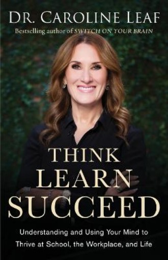 Picture of Think, Learn, Succeed – Understanding and Using Your Mind to Thrive at School, the Workplace, and Life