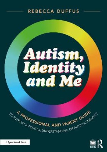 Picture of Autism, Identity and Me: A Professional and Parent Guide to Support a Positive Understanding of Autistic Identity