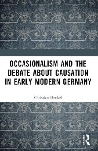 Picture of Occasionalism and the Debate about Causation in Early Modern Germany