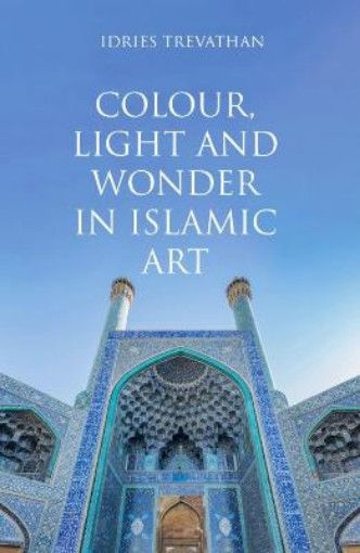 Picture of Colour, Light and Wonder in Islamic Art