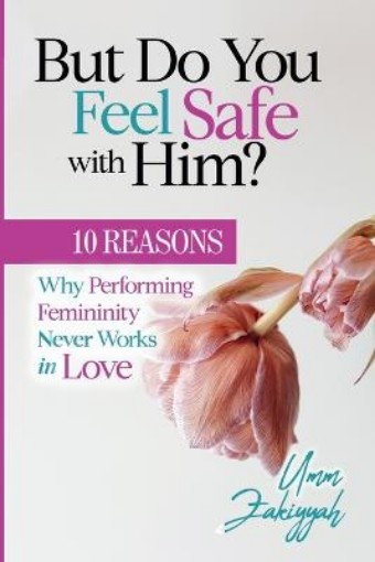 Picture of But Do You Feel Safe with Him? 10 Reasons Why Performing Femininity Never Works in Love