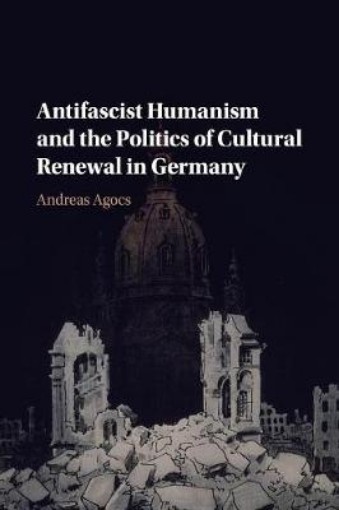 Picture of Antifascist Humanism and the Politics of Cultural Renewal in Germany
