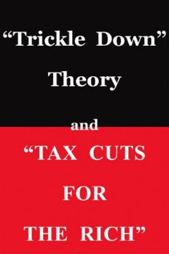 Picture of "Trickle Down Theory" and "Tax Cuts for the Rich"