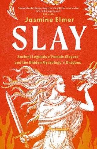 Picture of Slay: Ancient legends of female slayers and the hidden mythology of dragons