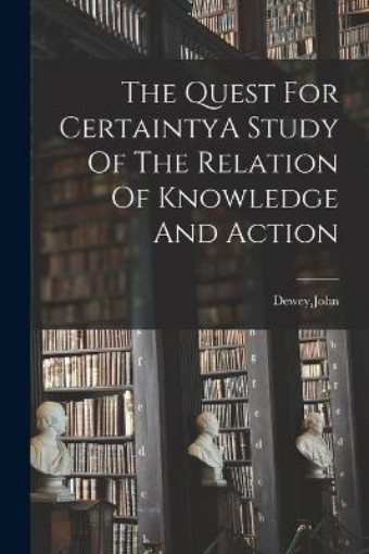 Picture of Quest For CertaintyA Study Of The Relation Of Knowledge And Action