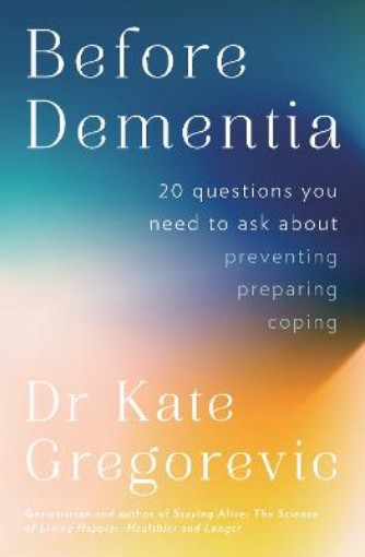 Picture of Before Dementia: 20 questions you need to ask about understanding, preventing, preparing for and coping with dementia from the specialist doctor and author of Staying Alive