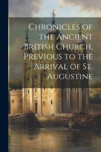 Picture of Chronicles of the Ancient British Church, Previous to the Arrival of St. Augustine